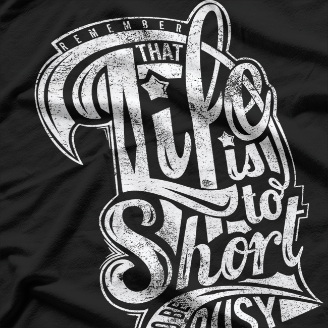 Life Is Too Short to Be Busy T-Shirt