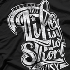Life Is Too Short to Be Busy T-Shirt