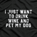 I Just Want To Drink Wine & Pet My Dog T-Shirt