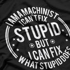 Machinist I Can't Fix Stupid Funny Machinist T-Shirt