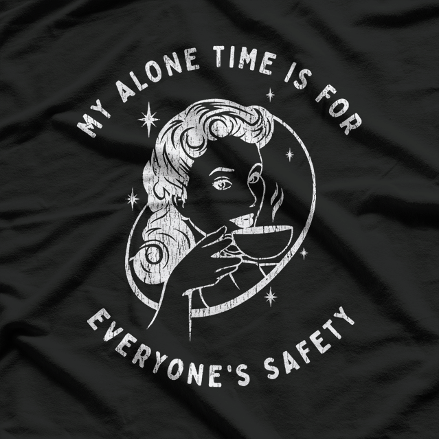 My Alone Time Is for Everyone’s Safety T-Shirt