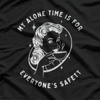 My Alone Time Is for Everyone’s Safety T-Shirt