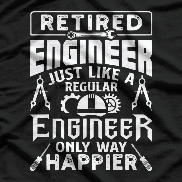 Retired Engineer Just Like A Regular Only Way Happier T-Shirt