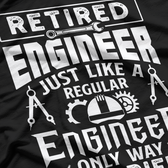 Retired Engineer Just Like A Regular Only Way Happier T-Shirt