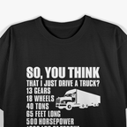 Truck Driver Funny Gift - So You Think I Just Drive A Truck T-Shirt