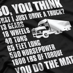 Truck Driver Funny Gift - So You Think I Just Drive A Truck T-Shirt