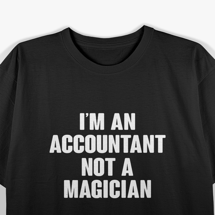 I'm An Accountant Not A Magician T-Shirt