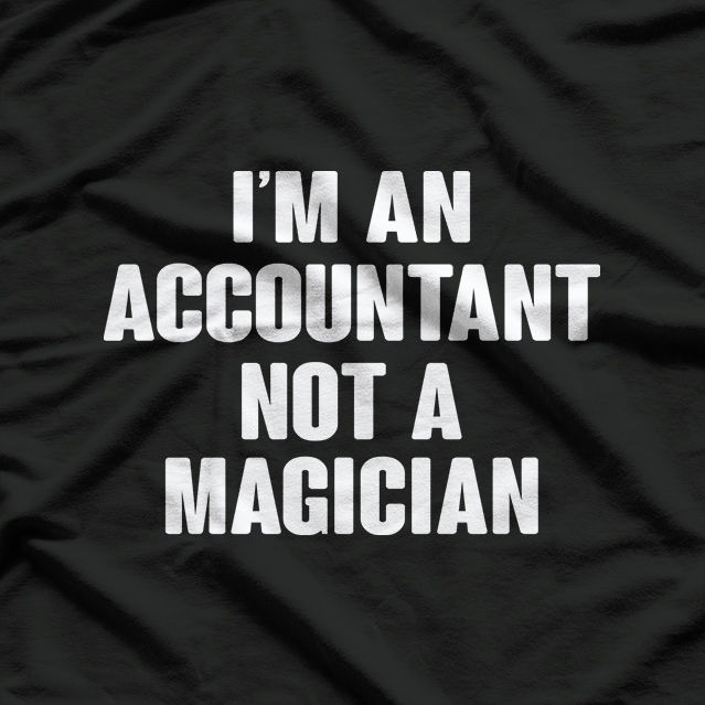 I'm An Accountant Not A Magician T-Shirt