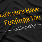 Lawyers Have Feelings Too.. T-Shirt