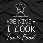 Sous Chef - Funny Foodie Tee Be Nice, I Cook Your Food T-Shirt