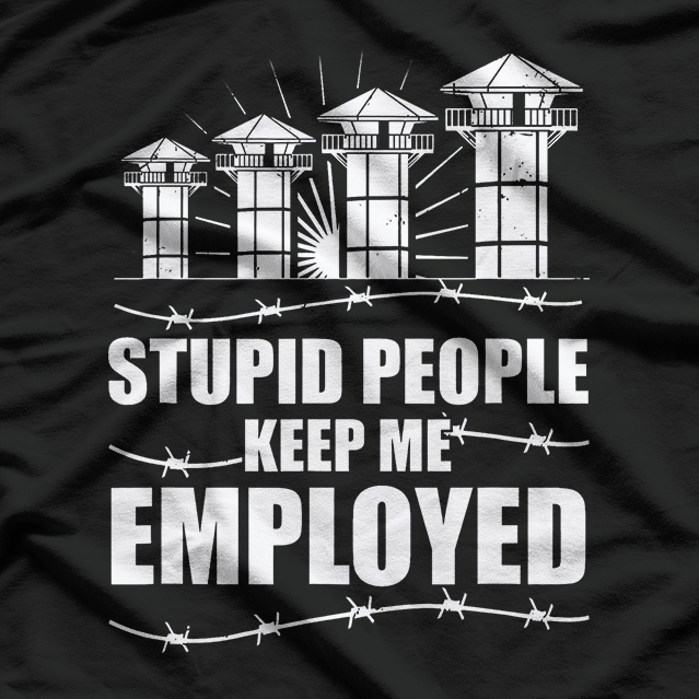 Stupid People Keep Me Employed, Funny Correctional Officer T-Shirt