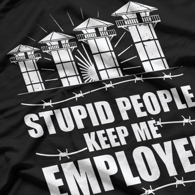 Stupid People Keep Me Employed, Funny Correctional Officer T-Shirt