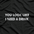 You Look Like I Need a Drink: Funny & Bold T-Shirt