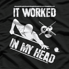 Pool Player, Billiard 8-Ball It Worked in my Head T-Shirt