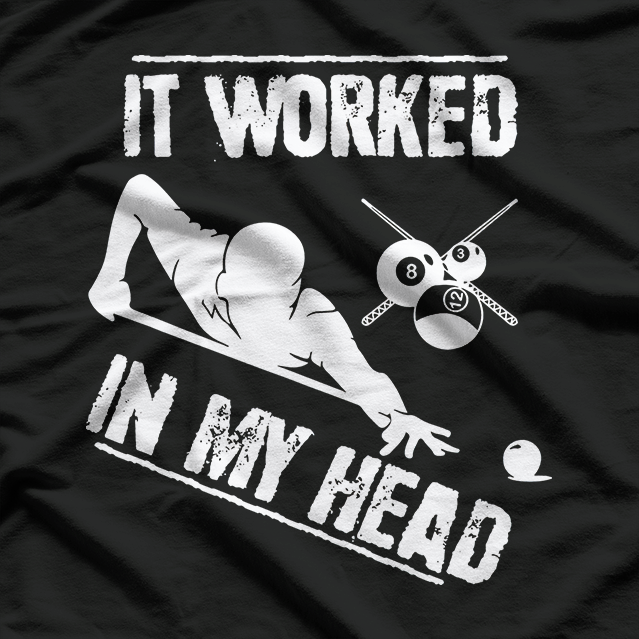 Pool Player, Billiard 8-Ball It Worked in my Head T-Shirt