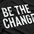 Be the Change - Positive Motivational Quote T-Shirt