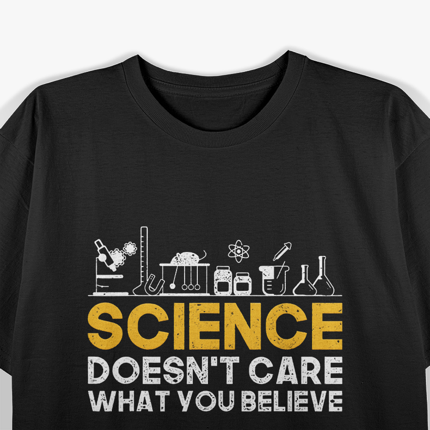 Science Doesn't Care What You Believe Science T-Shirt
