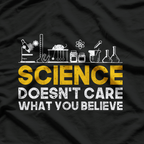 Science Doesn't Care What You Believe Science T-Shirt