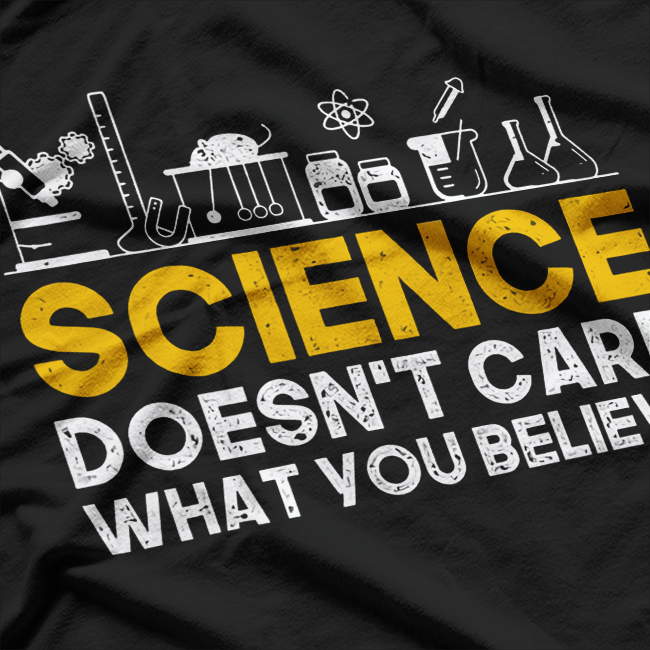 Science Doesn't Care What You Believe Science T-Shirt