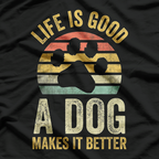 Life Is Good - A Dog Makes It Better Funny Dog Lovers T-Shirt