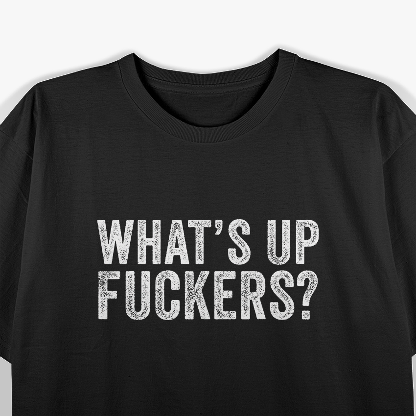 What’s Up, F***ers: Bold & Funny T-Shirt