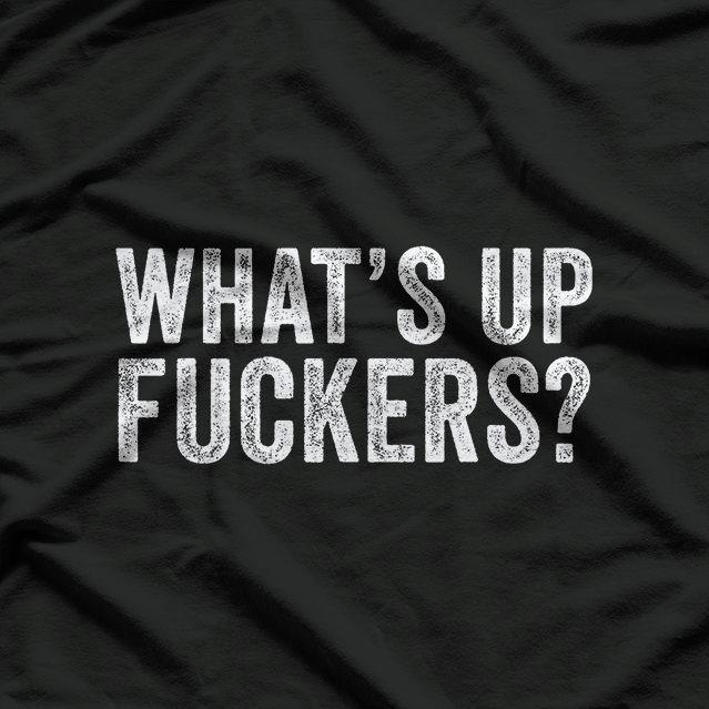 What’s Up, F***ers: Bold & Funny T-Shirt