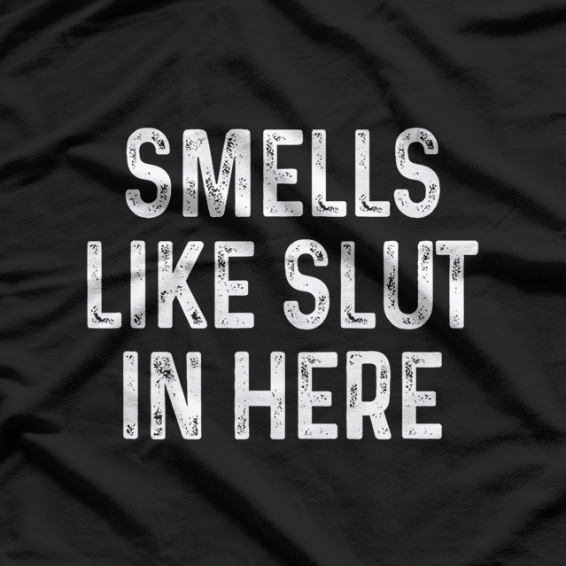 Smells Like Slut in Here T-Shirt
