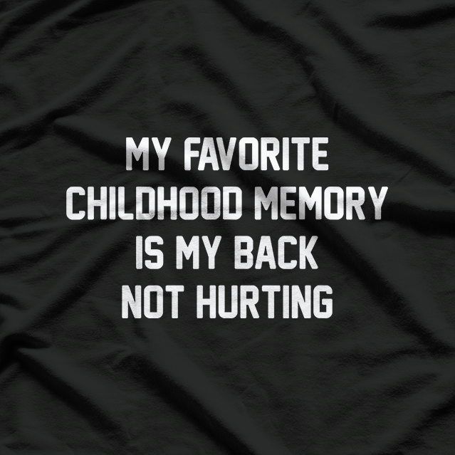 My Favorite Childhood Memory? My Back Not Hurting T-Shirt
