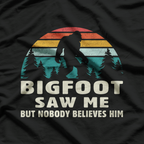 Bigfoot Saw Me, But Nobody Believes – Funny Sasquatch Cryptid T-Shirt