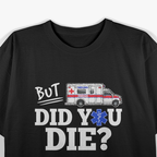 But Did You Die?: Funny EMT & AMR Emergency T-Shirt