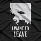 I Want to Leave: UFO & Alien Abduction T-Shirt