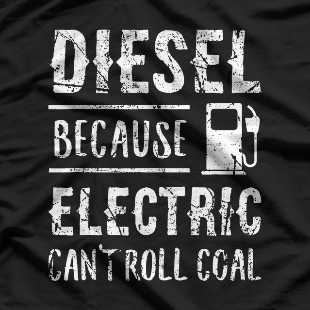 Diesel Because Electric Can’t Roll Coal Truck Driver Mechanic T-Shirt