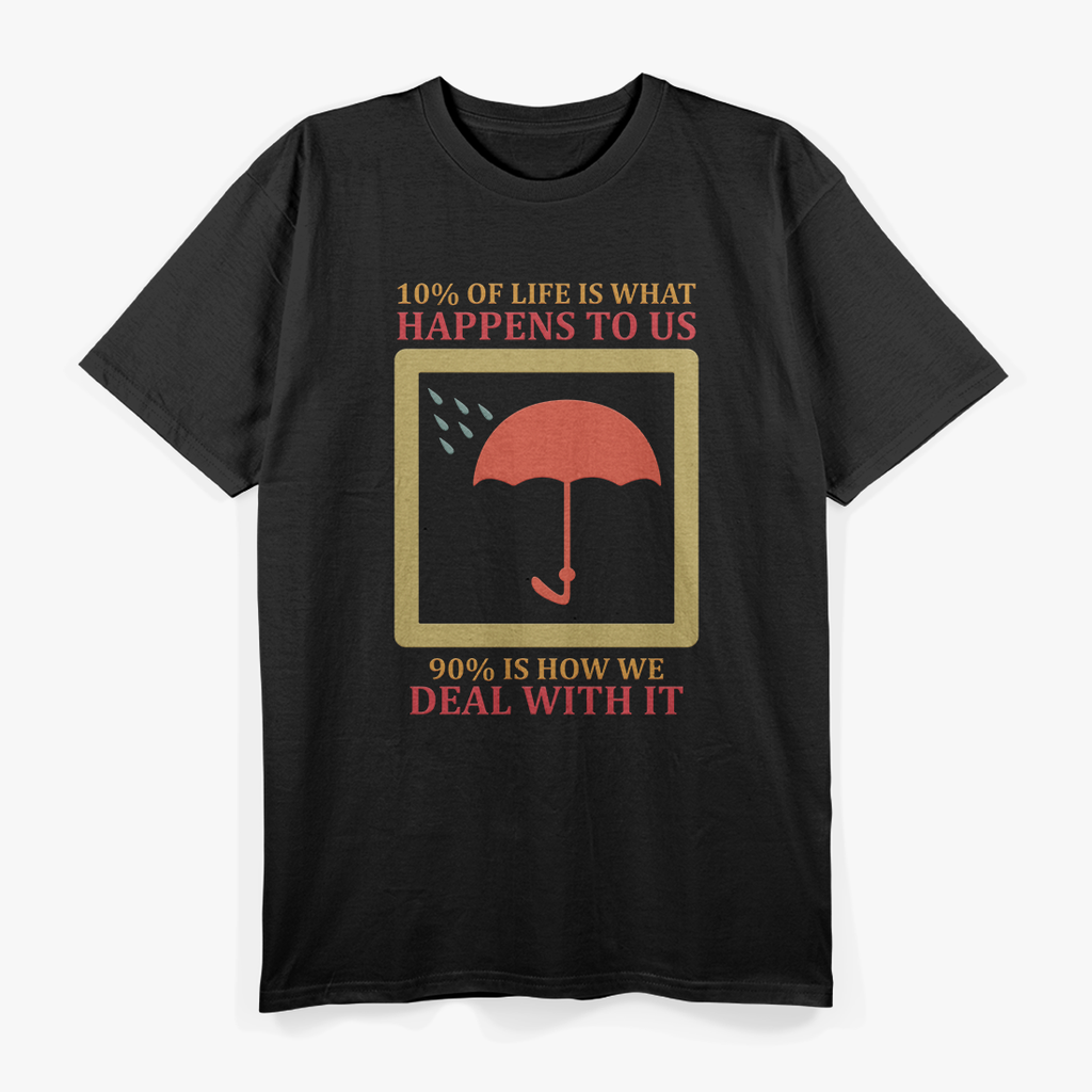 10% of Life Is What Happens to Us, 90% Is How We Deal With It T-Shirt