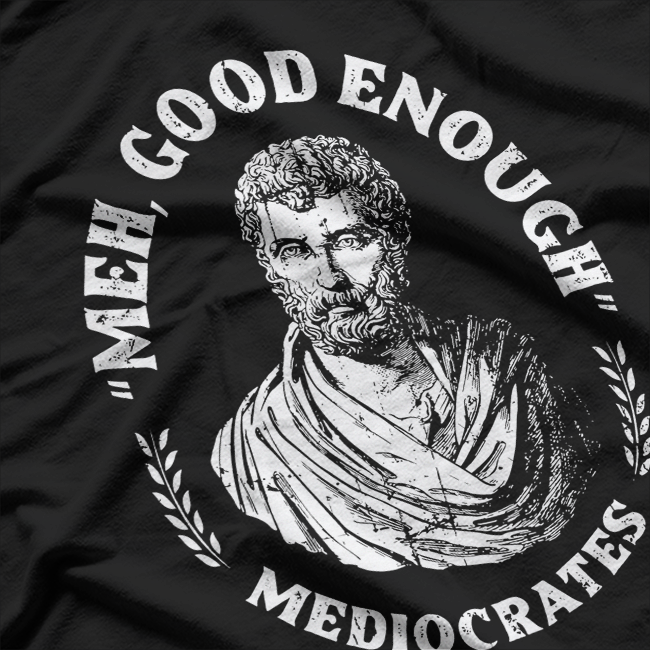 Mediocrates – Meh, Good Enough Funny History Philosophy T-Shirt