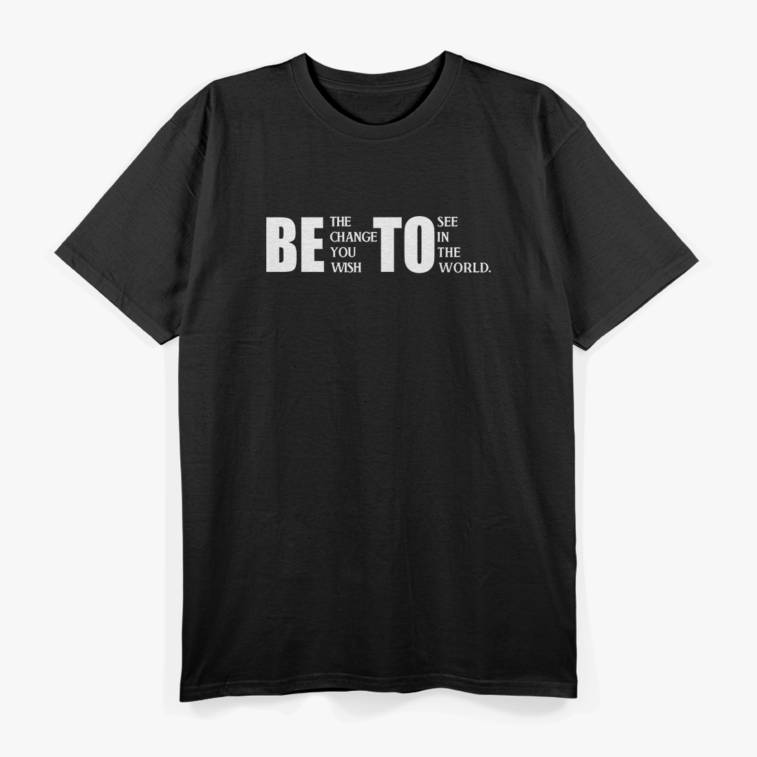 Be the Change You Wish to See T-Shirt