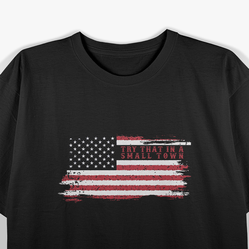 Try That in a Small Town – USA Flag Country Patriot American T-Shirt