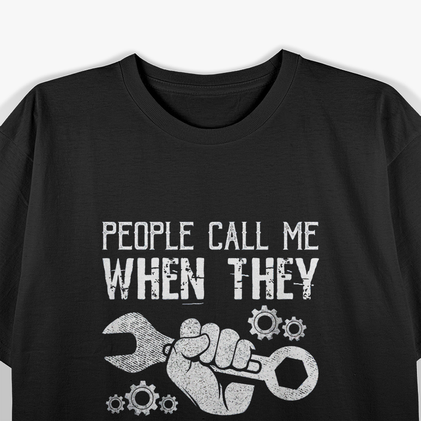 Mechanic: People Call Me When They Break Stuff T-Shirt