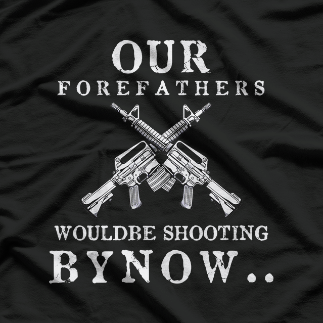 Our Forefathers Would Be Shooting – Freedom 2nd Amendment USA T-Shirt