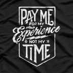 Pay Me for My Experience, Not Just My Time – Funny Work Quote T-Shirt