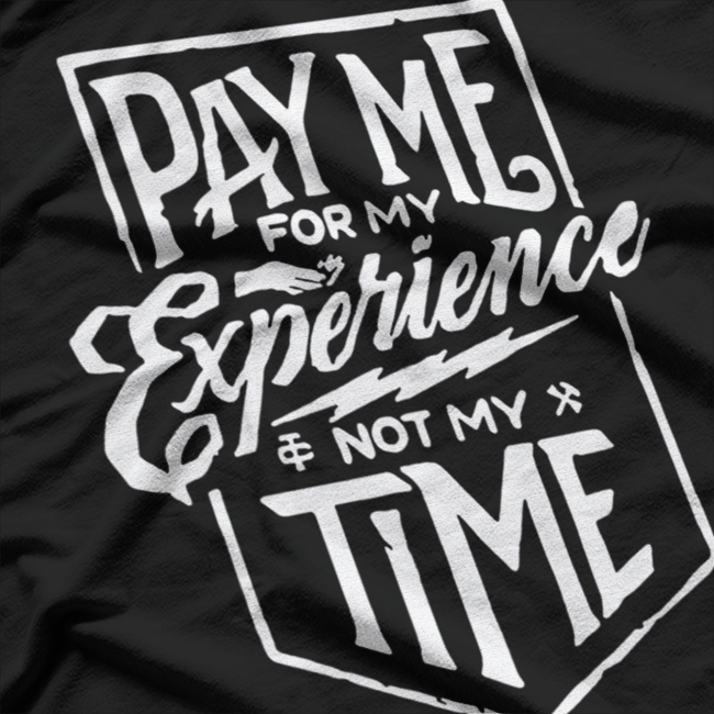 Pay Me for My Experience, Not Just My Time – Funny Work Quote T-Shirt