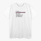 I Am Unaffected by the Judgment of Others Confidence T-Shirt