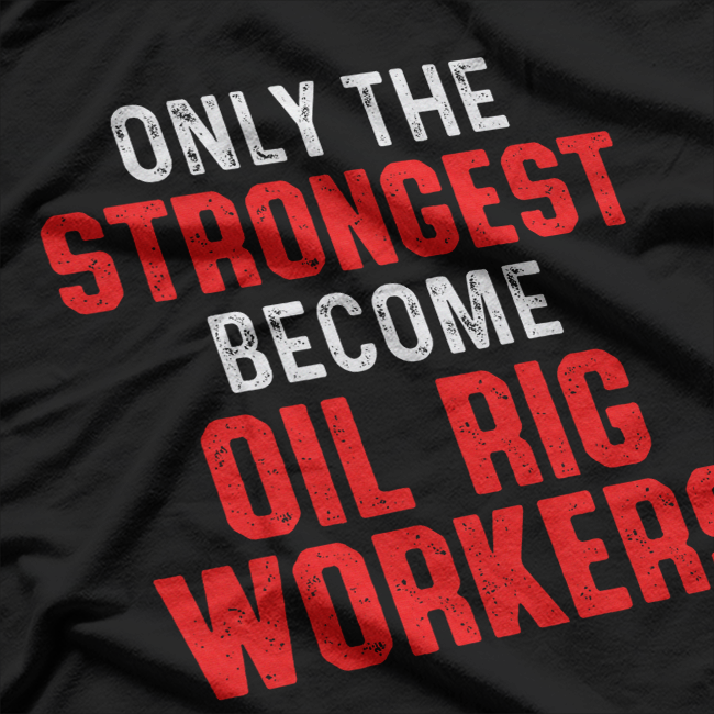 Oil Rig Worker Strongest USA American Oilfield Industry T-Shirt