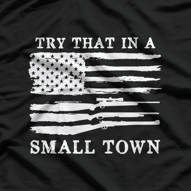 Try That in a Small Town – Country Music Freedom Patriotic USA T-Shirt