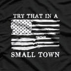 Try That in a Small Town – Country Music Freedom Patriotic USA T-Shirt
