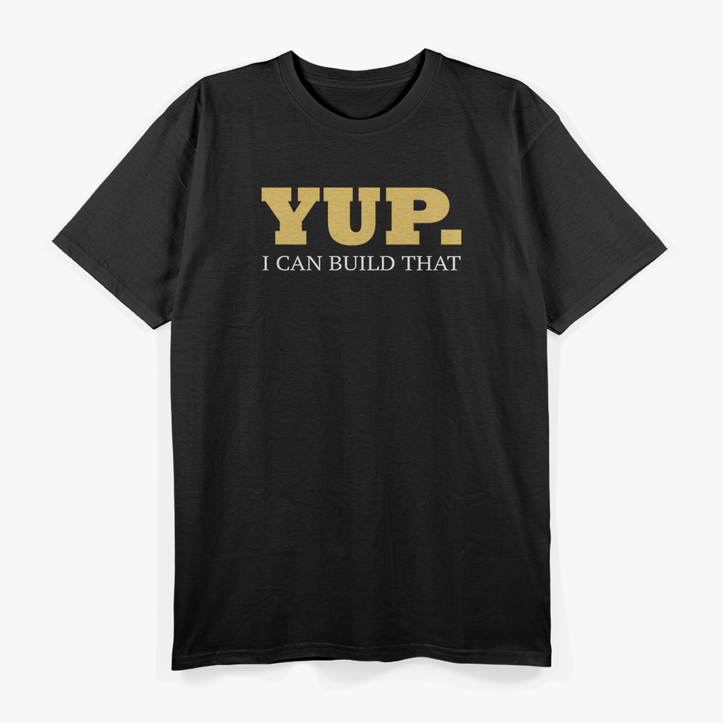 Yup. I Can Build That: Skilled Hands, Big Ideas T-Shirt