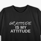 Gratitude Is My Attitude Positive Motivational Message Gift T-Shirt