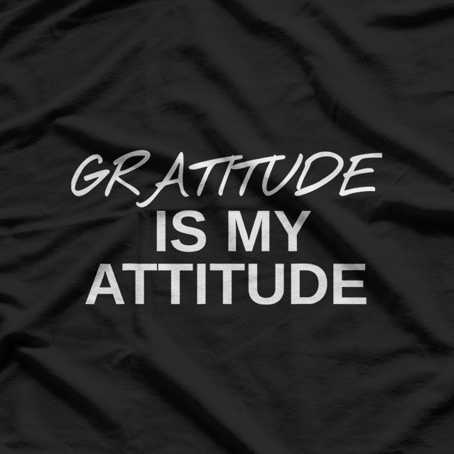 Gratitude Is My Attitude Positive Motivational Message Gift T-Shirt