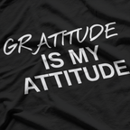 Gratitude Is My Attitude Positive Motivational Message Gift T-Shirt