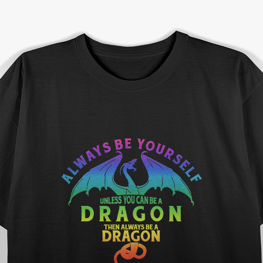 Always Be Yourself… Unless You Can Be a Dragon T-Shirt