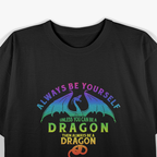 Always Be Yourself… Unless You Can Be a Dragon T-Shirt